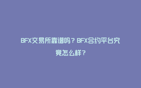 BFX交易所靠谱吗?BFX合约平台究竟怎么样?