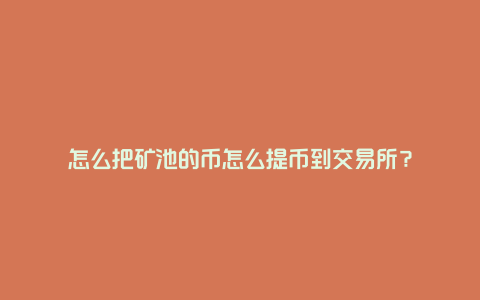 怎么把矿池的币怎么提币到交易所?