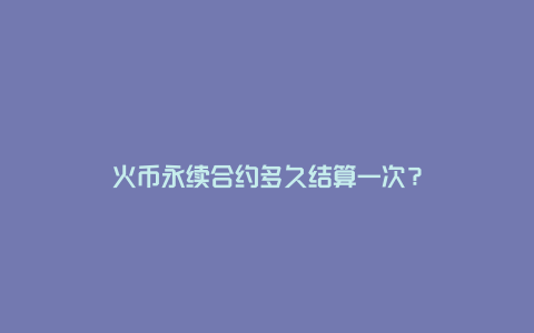 火币永续合约多久结算一次?