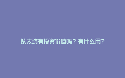 以太坊有投资价值吗?有什么用?