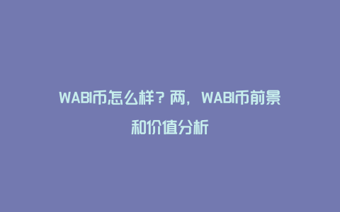 WABI币怎么样？两，WABI币前景和价值分析