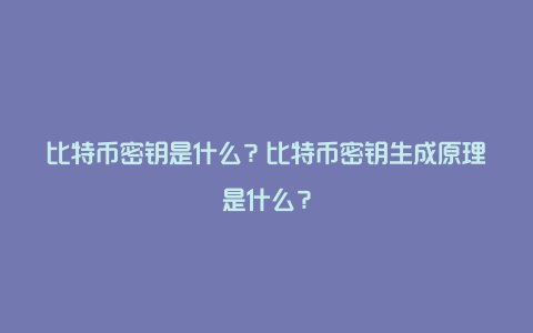 比特币密钥是什么?比特币密钥生成原理是什么?