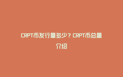 CRPT币发行量多少?CRPT币总量介绍