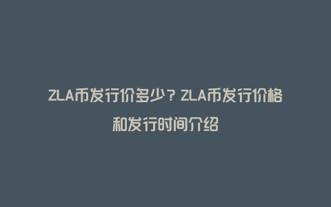 ZLA币发行价多少?ZLA币发行价格和发行时间介绍