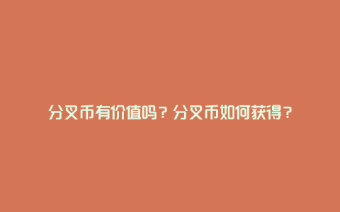 分叉币有价值吗?分叉币如何获得?