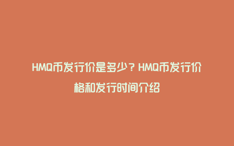 HMQ币发行价是多少?HMQ币发行价格和发行时间介绍