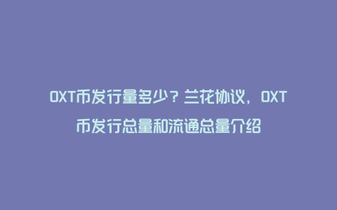OXT币发行量多少?兰花协议,OXT币发行总量和流通总量介绍