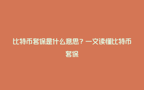 比特币套保是什么意思?一文读懂比特币套保