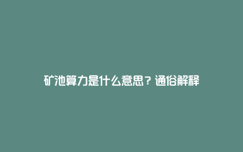 矿池算力是什么意思?通俗解释