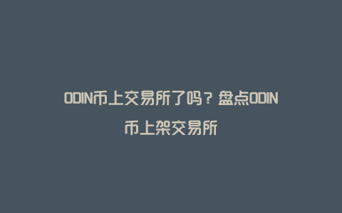 ODIN币上交易所了吗？盘点ODIN币上架交易所