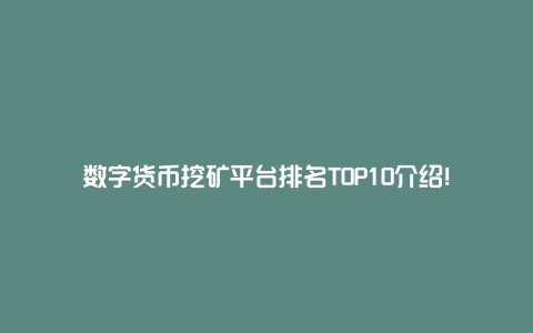 数字货币挖矿平台排名TOP10介绍!