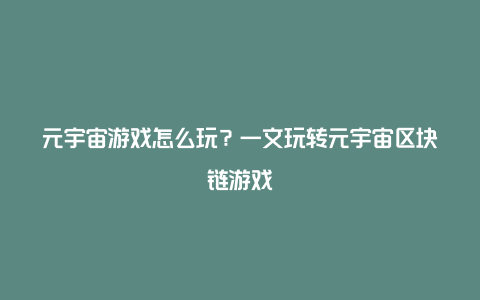 元宇宙游戏怎么玩?一文玩转元宇宙区块链游戏