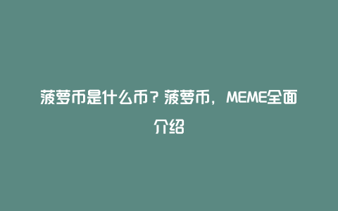 菠萝币是什么币？菠萝币，MEME全面介绍