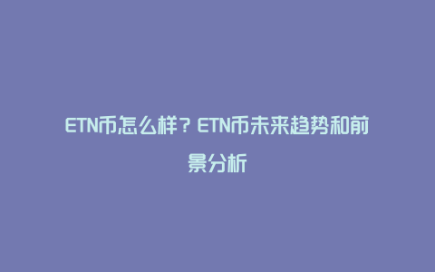 ETN币怎么样?ETN币未来趋势和前景分析