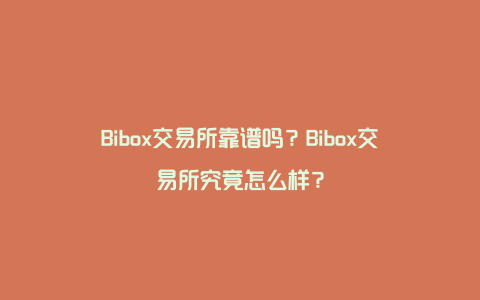 Bibox交易所靠谱吗？Bibox交易所究竟怎么样？