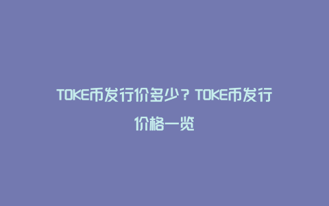 TOKE币发行价多少?TOKE币发行价格一览