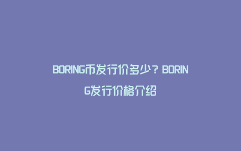 BORING币发行价多少?BORING发行价格介绍