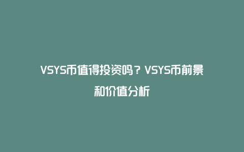 VSYS币值得投资吗?VSYS币前景和价值分析