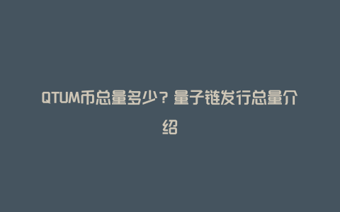 QTUM币总量多少?量子链发行总量介绍