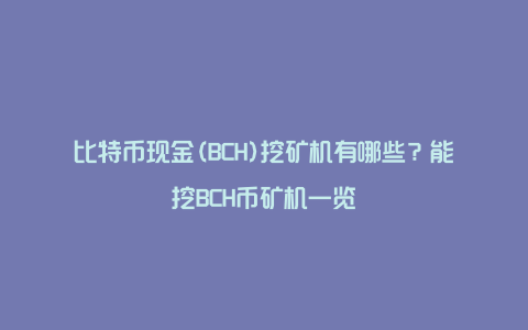 比特币现金(BCH)挖矿机有哪些?能挖BCH币矿机一览