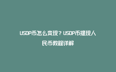 USDP币怎么变现?USDP币提现人民币教程详解