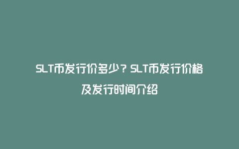 SLT币发行价多少?SLT币发行价格及发行时间介绍
