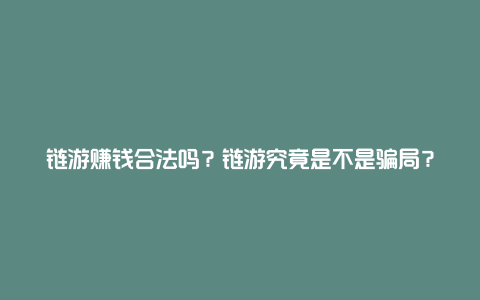 链游赚钱合法吗?链游究竟是不是骗局?