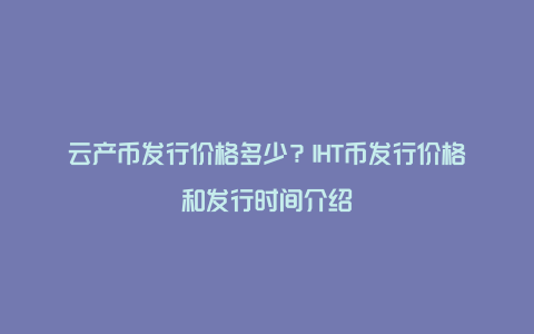 云产币发行价格多少?IHT币发行价格和发行时间介绍