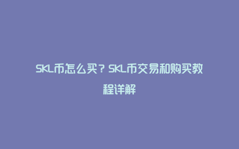 SKL币怎么买?SKL币交易和购买教程详解