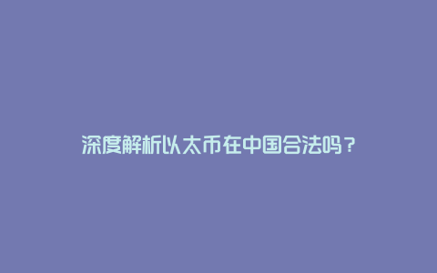 深度解析以太币在中国合法吗?