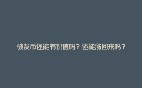 破发币还能有价值吗?还能涨回来吗?