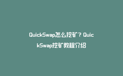 QuickSwap怎么挖矿?QuickSwap挖矿教程介绍