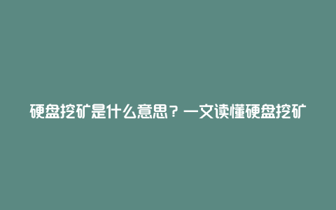 硬盘挖矿是什么意思?一文读懂硬盘挖矿