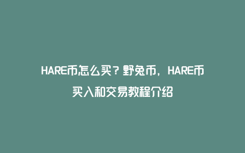 HARE币怎么买？野兔币，HARE币买入和交易教程介绍
