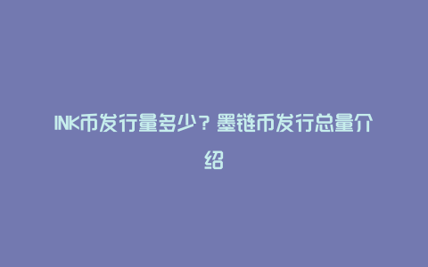 INK币发行量多少?墨链币发行总量介绍