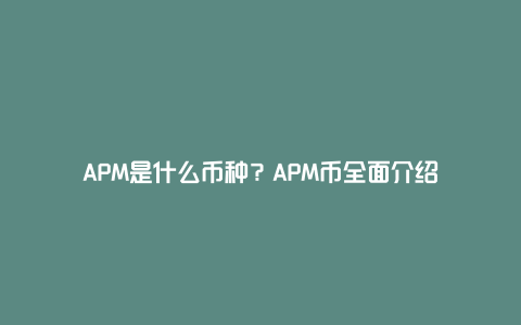 APM是什么币种？APM币全面介绍