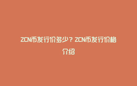 ZCN币发行价多少?ZCN币发行价格介绍