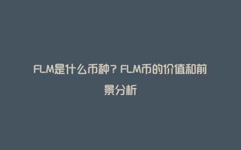 FLM是什么币种？FLM币的价值和前景分析