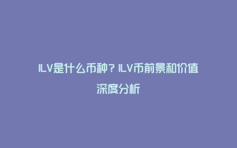 ILV是什么币种?ILV币前景和价值深度分析
