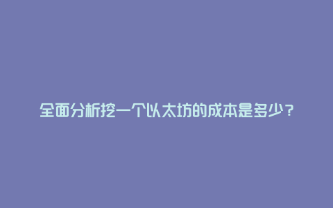 全面分析挖一个以太坊的成本是多少?
