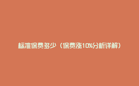 标准保费多少(保费涨10%分析详解)