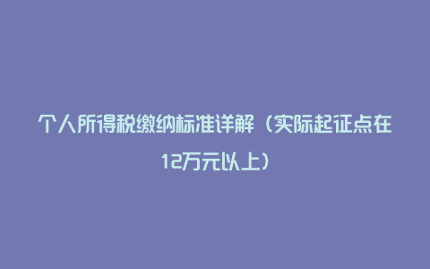 个人所得税缴纳标准详解(实际起征点在12万元以上)