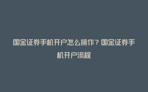 国金证券手机开户怎么操作?国金证券手机开户流程