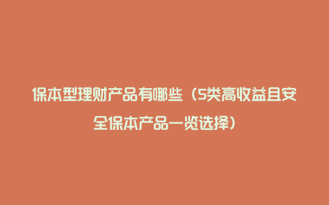 保本型理财产品有哪些(5类高收益且安全保本产品一览选择)