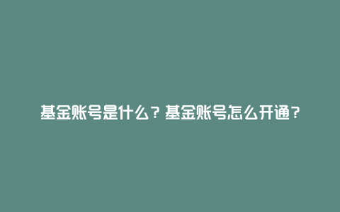基金账号是什么?基金账号怎么开通?