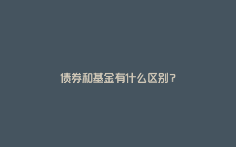 债券和基金有什么区别?