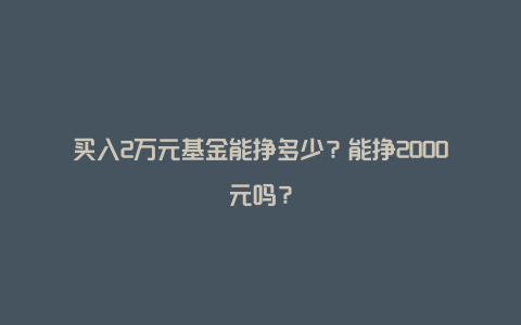 买入2万元基金能挣多少?能挣2000元吗?