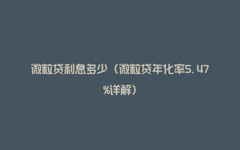 微粒贷利息多少（微粒贷年化率5.47%详解）