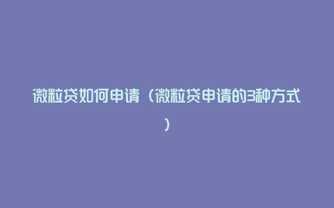 微粒贷如何申请（微粒贷申请的3种方式）