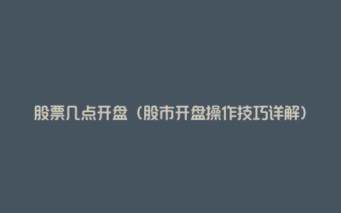 股票几点开盘（股市开盘操作技巧详解）